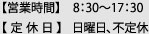 営業時間：8:30～17:30　定休日：日曜日、不定休